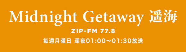 Midnight Getaway 遥海 ZIP-FM 77.8 毎週月曜日 深夜01:00～01:30放送